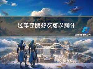 过年亲朋好友可以聊什么