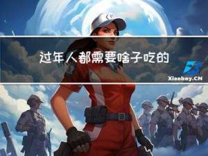 过年人都需要啥子吃的