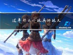 过年什么小玩具好玩又简单