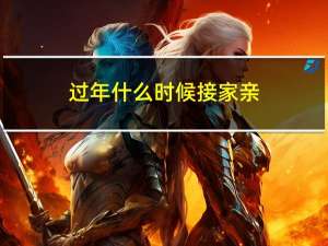 过年什么时候接家亲