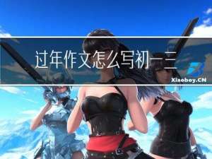 过年作文怎么写初一三百字