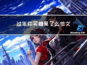 过年你买糖果了么作文