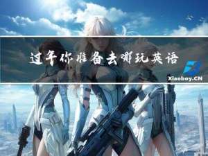过年你准备去哪玩英语