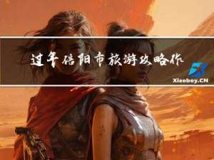过年信阳市旅游攻略作文
