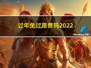 过年免过路费吗2022