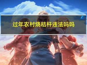 过年农村烧秸杆违法吗吗