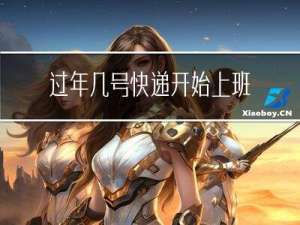 过年几号快递开始上班了