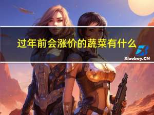 过年前会涨价的蔬菜有什么