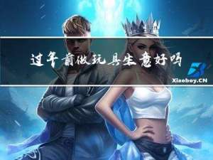 过年前做玩具生意好吗