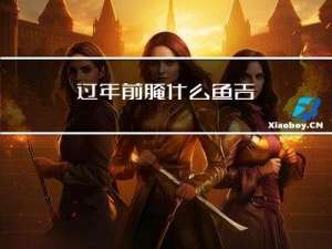 过年前腌什么鱼吉