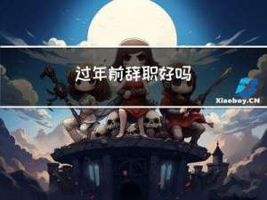 过年前辞职好吗
