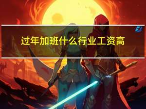 过年加班什么行业工资高