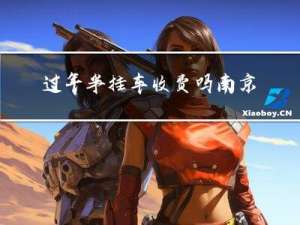 过年半挂车收费吗南京