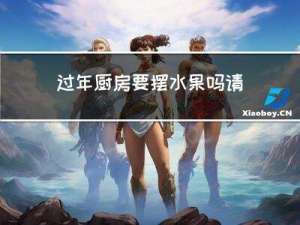 过年厨房要摆水果吗请问