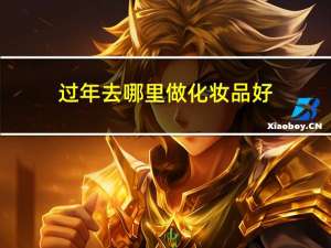 过年去哪里做化妆品好