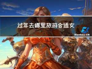 过年去哪里旅游合适女人