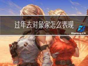 过年去对象家怎么表现自己