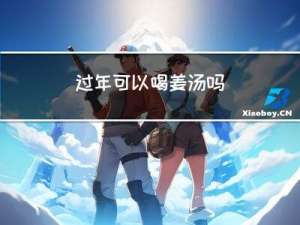 过年可以喝姜汤吗