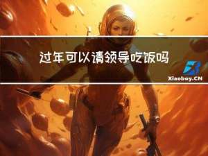 过年可以请领导吃饭吗