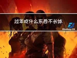 过年吃什么东西不长体重