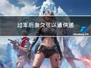 过年后多久可以通快递