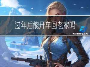 过年后能开车回老家吗