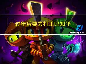 过年后要去打工吗知乎