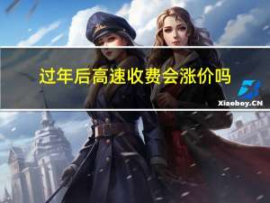 过年后高速收费会涨价吗