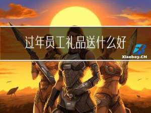 过年员工礼品送什么好