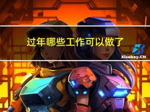 过年哪些工作可以做了