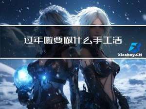 过年啦要做什么手工活