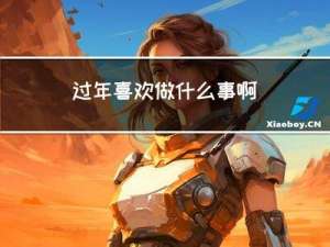 过年喜欢做什么事啊