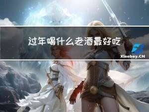 过年喝什么老酒最好吃