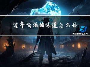 过年喝酒的味道怎么形容