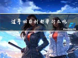 过年回农村都带什么吃的