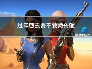 过年回去要不要烫头呢