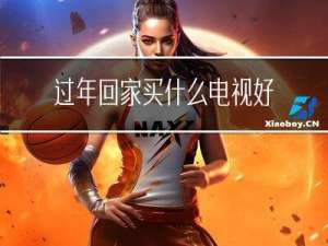 过年回家买什么电视好看