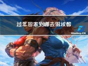 过年回家到哪去做核酸检测