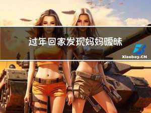 过年回家发现妈妈暧昧短信