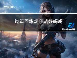 过年回家走亲戚好吗吗