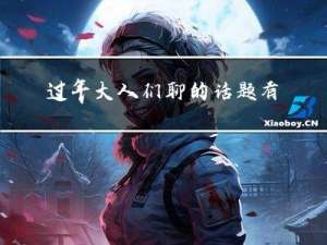 过年大人们聊的话题有哪些