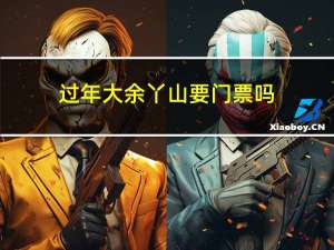 过年大余丫山要门票吗