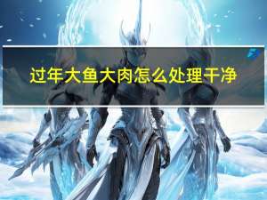 过年大鱼大肉怎么处理干净