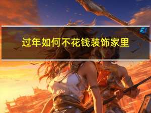 过年如何不花钱装饰家里