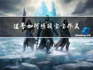 过年如何照顾宝宝作文