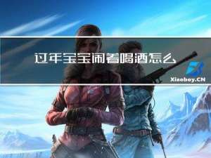 过年宝宝闹着喝酒怎么办