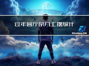 过年客厅茶几上摆放什么好