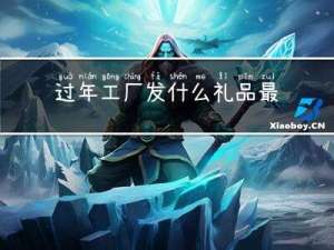 过年工厂发什么礼品最好