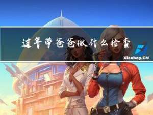 过年带爸爸做什么检查