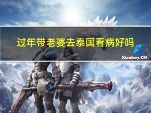 过年带老婆去泰国看病好吗